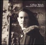 Gillian Welch - Hell Among the Yearlings 