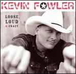 Kevin Fowler - Loose, Loud & Crazy 
