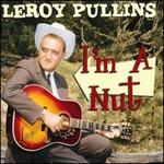 Leroy Pullins - I\'m A Nut