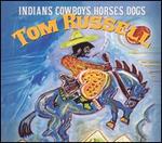 Tom Russell - Indians Cowboys Horses Dogs 