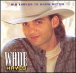 Wade Hayes - Old Enough to Know Better 