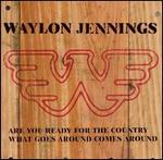 Waylon Jennings - Are You Ready for the Countr / What Goes Around Comes Around 